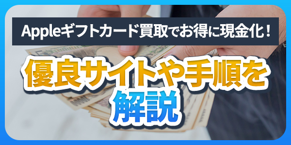 appleギフトカード買取でお得に現金化！優良サイトや手順を解説